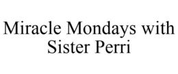 MIRACLE MONDAYS WITH SISTER PERRI trademark
