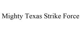 MIGHTY TEXAS STRIKE FORCE trademark