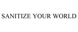 SANITIZE YOUR WORLD trademark
