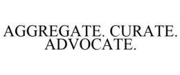AGGREGATE. CURATE. ADVOCATE. trademark