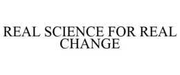 REAL SCIENCE FOR REAL CHANGE trademark