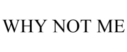 WHY NOT ME trademark