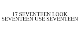 17 SEVENTEEN LOOK SEVENTEEN USE SEVENTEEN trademark
