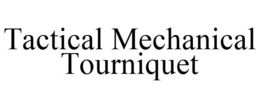 TACTICAL MECHANICAL TOURNIQUET trademark
