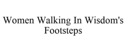 WOMEN WALKING IN WISDOM'S FOOTSTEPS trademark