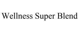 WELLNESS SUPER BLEND trademark