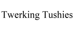 TWERKING TUSHIES trademark