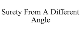 SURETY FROM A DIFFERENT ANGLE trademark