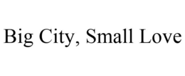 BIG CITY, SMALL LOVE trademark