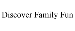 DISCOVER FAMILY FUN trademark