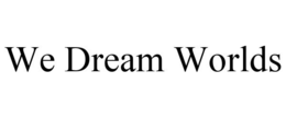 WE DREAM WORLDS trademark