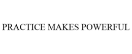 PRACTICE MAKES POWERFUL trademark