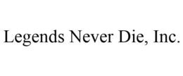 LEGENDS NEVER DIE, INC. trademark