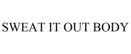 SWEAT IT OUT BODY trademark