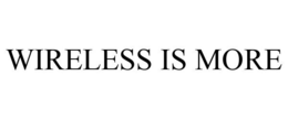 WIRELESS IS MORE trademark