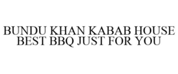 BUNDU KHAN KABAB HOUSE BEST BBQ JUST FOR YOU trademark