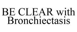 BE CLEAR WITH BRONCHIECTASIS trademark