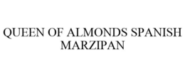 QUEEN OF ALMONDS SPANISH MARZIPAN trademark
