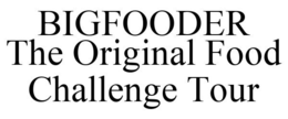 BIGFOODER THE ORIGINAL FOOD CHALLENGE TOUR trademark