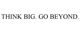 THINK BIG. GO BEYOND. trademark