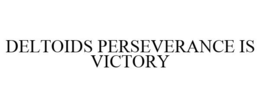 DELTOIDS PERSEVERANCE IS VICTORY trademark