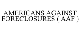 AMERICANS AGAINST FORECLOSURES ( AAF ) trademark