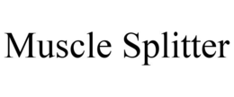 MUSCLE SPLITTER trademark