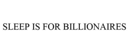 SLEEP IS FOR BILLIONAIRES trademark