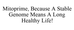 MITOPRIME, BECAUSE A STABLE GENOME MEANS A LONG HEALTHY LIFE! trademark