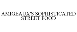 AMIGEAUX'S SOPHISTICATED STREET FOOD trademark