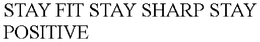 STAY FIT STAY SHARP STAY POSITIVE trademark