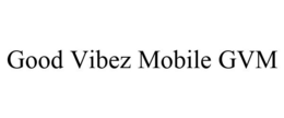 GOOD VIBEZ MOBILE GVM trademark