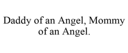 DADDY OF AN ANGEL, MOMMY OF AN ANGEL. trademark