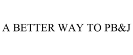A BETTER WAY TO PB&J trademark