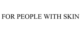 FOR PEOPLE WITH SKIN trademark