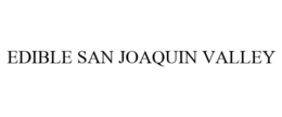 EDIBLE SAN JOAQUIN VALLEY trademark