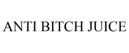 ANTI BITCH JUICE trademark