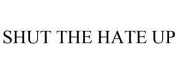 SHUT THE HATE UP trademark