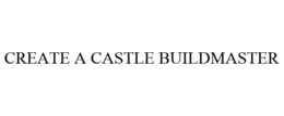 CREATE A CASTLE BUILDMASTER trademark