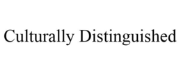 CULTURALLY DISTINGUISHED trademark
