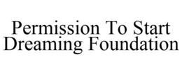 PERMISSION TO START DREAMING FOUNDATION trademark