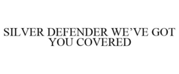 SILVER DEFENDER WE'VE GOT YOU COVERED trademark