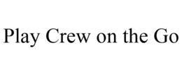 PLAY CREW ON THE GO trademark