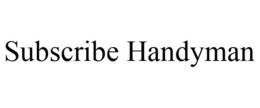 SUBSCRIBE HANDYMAN trademark