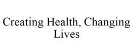 CREATING HEALTH, CHANGING LIVES trademark