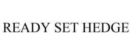 READY SET HEDGE trademark