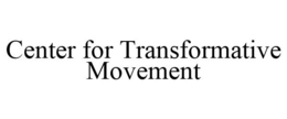 CENTER FOR TRANSFORMATIVE MOVEMENT trademark