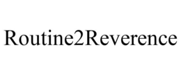 ROUTINE2REVERENCE trademark