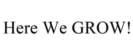 HERE WE GROW! trademark
