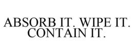 ABSORB IT. WIPE IT. CONTAIN IT. trademark